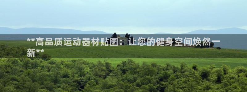 意昂体育3平台注册流程图:**高品质运动器材贴图:让您的健身